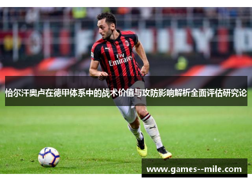恰尔汗奥卢在德甲体系中的战术价值与攻防影响解析全面评估研究论