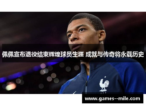 佩佩宣布退役结束辉煌球员生涯 成就与传奇将永载历史