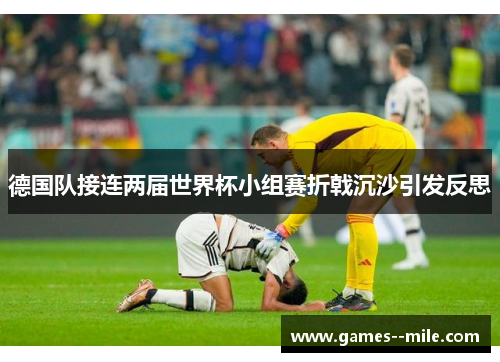 德国队接连两届世界杯小组赛折戟沉沙引发反思