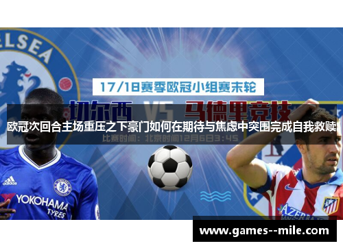 欧冠次回合主场重压之下豪门如何在期待与焦虑中突围完成自我救赎