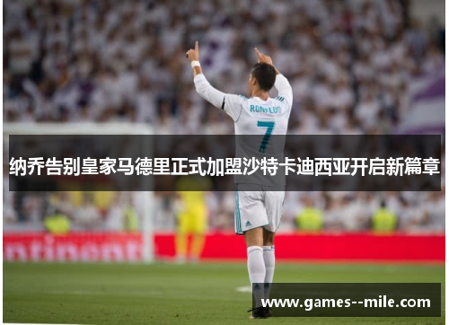 纳乔告别皇家马德里正式加盟沙特卡迪西亚开启新篇章 纳乔告别皇家马德里正式加盟沙特卡迪西亚开启新篇章